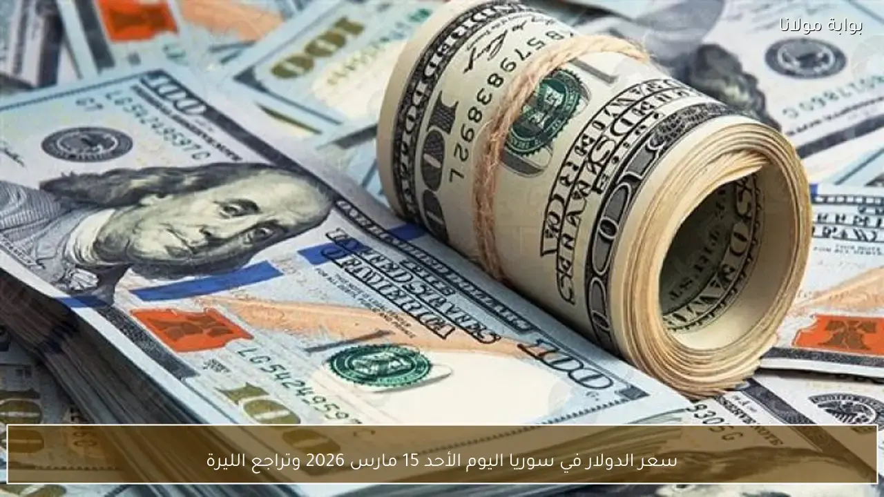 تراجع الليرة السورية أمام سعر الدولار في تعاملات الأحد 15 مارس 2026